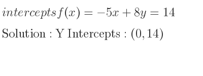 The intercepts of f(x)=-5x+8y=14 is Y Intercepts: (0,14)